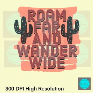 Roam Far And Wander Wide PNG- Sublimation Download,Boho Png,Western Designs,Western png,Sublimation png,Desert png,Desert designs,cactus png