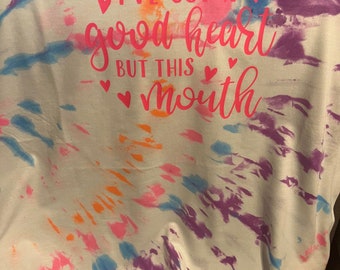 Tie Dye T-shirts. I've got a good heart but this mouth