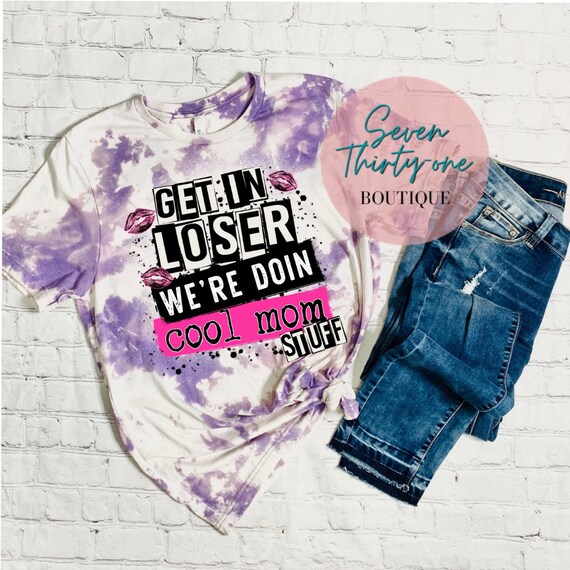 Cool Mom Shirt | Get In Loser | Bleached Tshirt | Cool Mom Bleached Shirt | Cool Mom Shirt | Acid Washed Mom Shirt | Trendy Mom