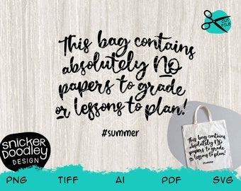Teacher's Summer bag - no more grading or planning! • SVG cut file for Cricut or Silhouette cutting machines • Iron on or Sublimation