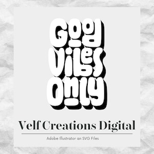 May include: White text on a gray background that reads "Good Vibes Only". Below the text is "Velf Creations Digital" and "Adobe Illustrator an SVG Files".