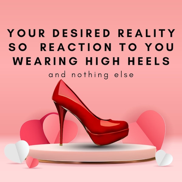 Your Desired Reality SO's reaction to you wearing high heels and nothing else Shifting Reading 3 Cards