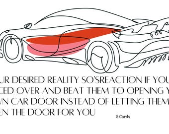 May include: A single-line drawing of a sports car with a red accent on the side, accompanied by the text: YOUR DESIRED REALITY SO'SREACTION IF YOU RACED OVER AND BEAT THEM TO OPENING YOUR OWN CAR DOOR INSTEAD OF LETTING THEM OPEN THE DOOR FOR YOU 5 Cards