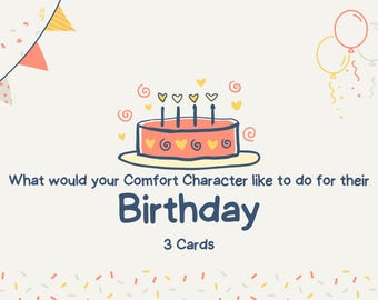 May include: A birthday-themed card with a cartoon cake, candles, and balloons. The text reads, "What would your Comfort Character like to do for their Birthday? 3 Cards."