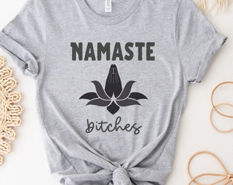 Namaste bitches tee, Funny Namaste tshirt, Namaste Bitches tee, Funny Yoga shirt, bitches tshirt, funny womens tee, funny gift for yoga
