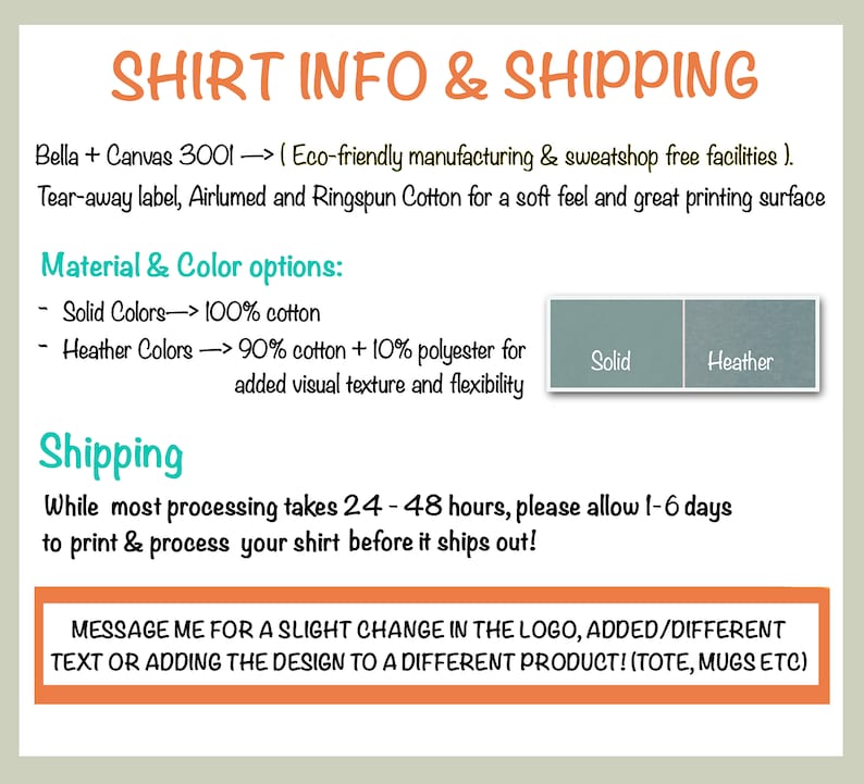 May include: Shirt information and shipping details. Bella + Canvas 3001, eco-friendly manufacturing and sweatshop free facilities. Tear-away label, Airlumed and Ringspun Cotton for a soft feel and great printing surface. Material and colour options: Solid Colours - 100% cotton, Heather Colours - 90% cotton + 10% polyester for added visual texture and flexibility. Shipping: While most processing takes 24-48 hours, please allow 1-6 days to print and process your shirt before it ships out! Message me for a slight change in the logo, added/different text or adding the design to a different product! (tote, mugs etc)