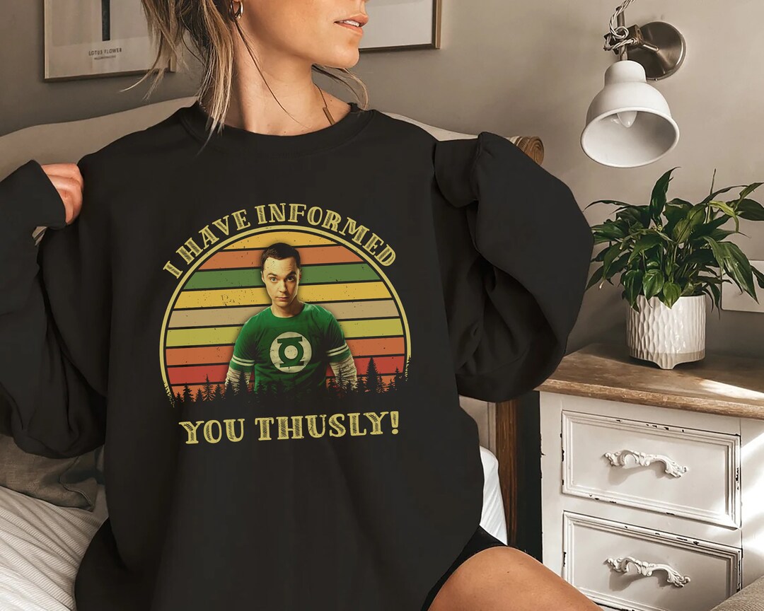 Dr. Sheldon Cooper I Have Informed You Thusly Vintage Sweatshirt, Movies Quote Unisex Tshirt