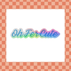 May include: A holographic sticker featuring the phrase "Oh Fer Cute" in a whimsical, cursive style. The text is outlined in blue and filled with a rainbow gradient. The sticker is set against a white backdrop.