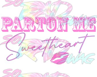May include: Pink and blue tie-dye design with the text "So Bad" and "Parton Me Sweetheart Swag".