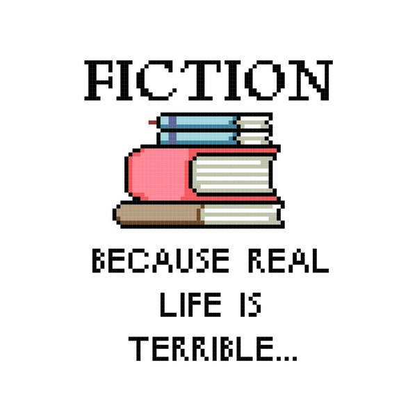 Fiction, Because Real Life Is Terrible | Book Lover Quote Cross Stitch | Pattern Design PDF Download