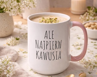 Polish Coffee Mug - Ale Napierw Kawusia (But First Coffee), Polish Coffee Lover Gift, Polish Quote Mug, Gift for Coffee Lovers (11oz,15oz)