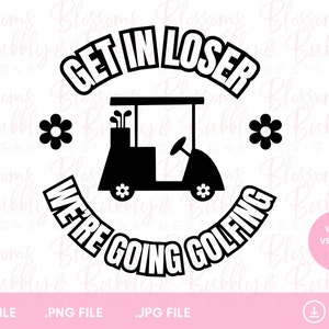 Golf SVG Get in Loser We're Going Golfing SVG for Womens Golf Shirt Funny Cute Golf Gift Design for Women Golf Mom Bachelorette Golf Party