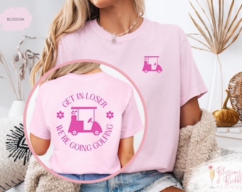 Funny Womens Golf Shirt Get In Loser We're Going Golfing Comfort Colors Shirt Golf Gift for Women Golf Bachelorette Shirt