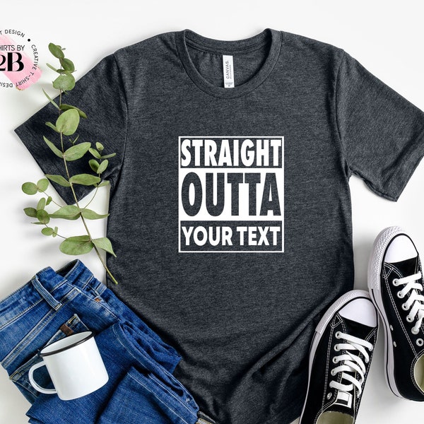 Straight Outta Custom Text Shirts, Straight Outta Shirt, Personalized Straight Outta Shirt, Straight Outta Compton, Gift Ideas, Outta Shirt