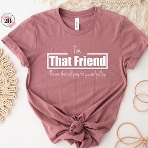 I&#39;m That Friend The One That Will Pray For You And Pull Up Shirt, Family Shirt, Mommy And Me Shirt, Best Friend Shirt, Cute Mom Shirt