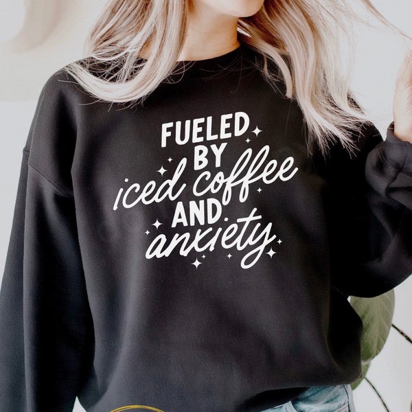 Anxiety Sweatshirt, Fueled By Iced Coffee and Anxiety Shirt, Anxiety Sweater, Mental Health Sweater, Anxiety Gifts, Anxious Long Sleeve