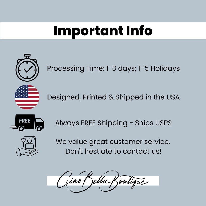 May include: A graphic with the text "Important Info" and information about processing time, shipping, and customer service. The text includes "Designed, Printed & Shipped in the USA" and "Ciao Bella Boutique".