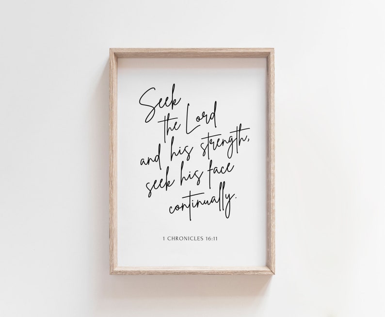 May include: A framed print with a black and white inspirational quote from the Bible: "Seek the Lord and his strength, seek his face continually." The quote is from 1 Chronicles 16:11.
