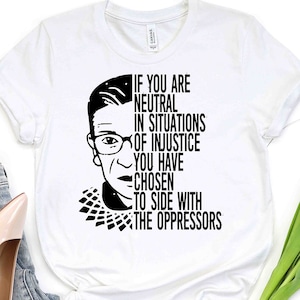 Ruth Bader Ginsburg Quote Tee / RBG T-Shirt / If You are Neutral in Situations of Injustice / Notorious RBG / Dissent Ruth / Women