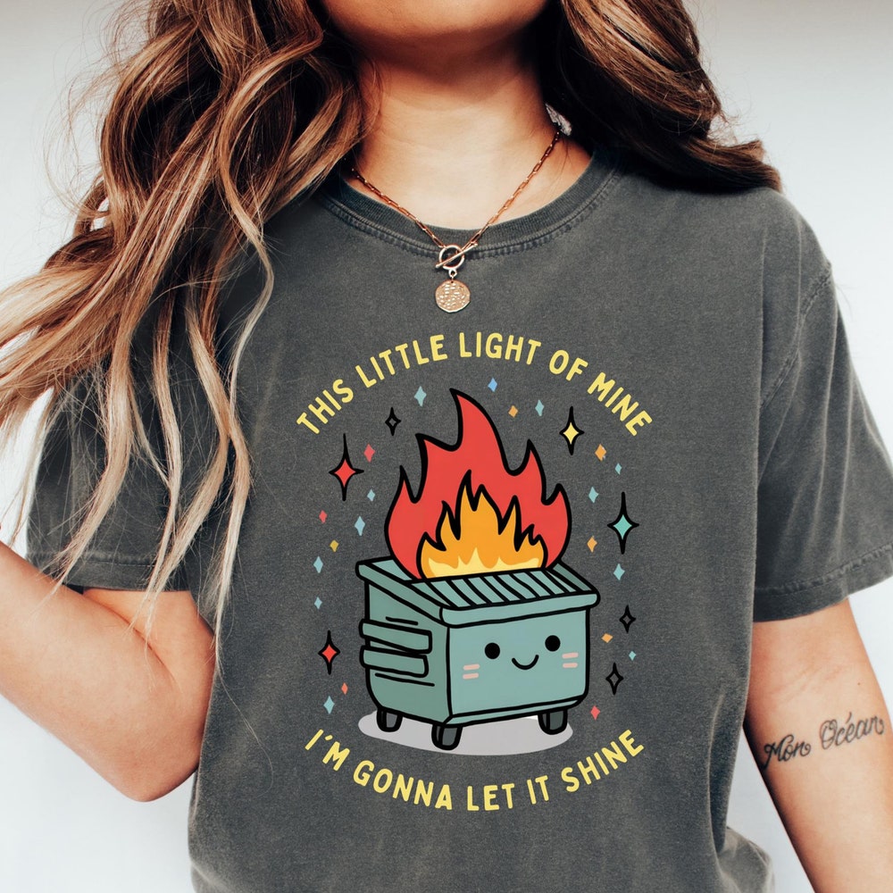 Motivational Shirt Dumpster Fire Shirts, This Little Light Of Mine I'M Gonna Let It Shine, Emotional Dumpster Fire Shirt, Mental Health Sweatshirt, Inspiring Mental Health Shirt