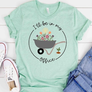 I'll Be In My Office T-Shirt, Garden Shirt, Gardening Gift, Garden Love, Garden Lover Gift, Gardener Gift Idea, Mother's Day Gardening Lover image 1