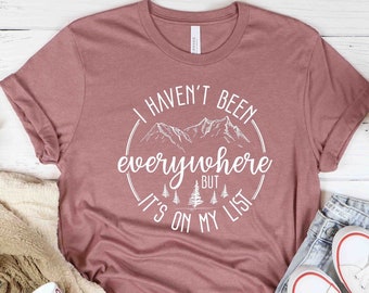 I Haven't Been Everywhere But It's On My List, World Traveler Shirt, Vacation Shirt, Adventure Shirt, Gift For Traveler, Funny Travel Shirt