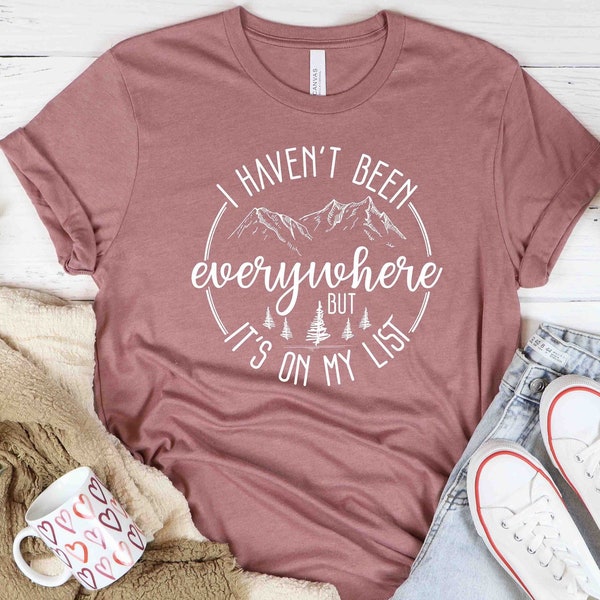 I Haven't Been Everywhere But It's On My List, World Traveler Shirt, Vacation Shirt, Adventure Shirt, Gift For Traveler, Funny Travel Shirt