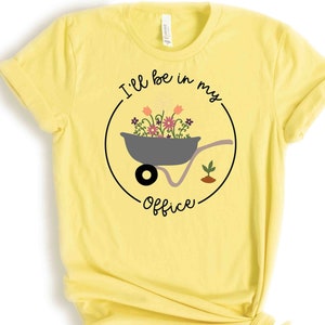 I'll Be In My Office T-Shirt, Garden Shirt, Gardening Gift, Garden Love, Garden Lover Gift, Gardener Gift Idea, Mother's Day Gardening Lover image 2