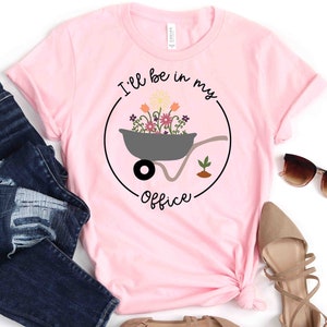 I'll Be In My Office T-Shirt, Garden Shirt, Gardening Gift, Garden Love, Garden Lover Gift, Gardener Gift Idea, Mother's Day Gardening Lover image 4