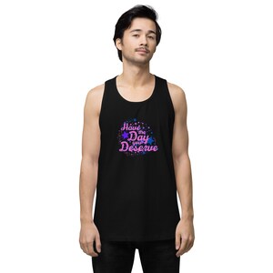 Have The Day You Deserve - Unisex premium tank top
