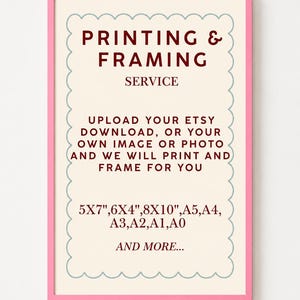 May include: A rectangular sign with a bright pink frame and a cream-coloured centre featuring a light blue scalloped border. The text reads: PRINTING & FRAMING SERVICE. UPLOAD YOUR ETSY DOWNLOAD, OR YOUR OWN IMAGE OR PHOTO AND WE WILL PRINT AND FRAME FOR YOU. 5X7", 6X4", 8X10", A5, A4, A3, A2, A1, A0 AND MORE...