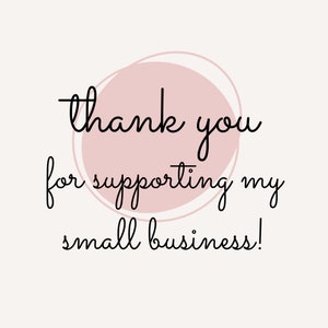 May include: Thank you for supporting my small business! Text is written in black cursive font on a white background with a pink circle behind the text.