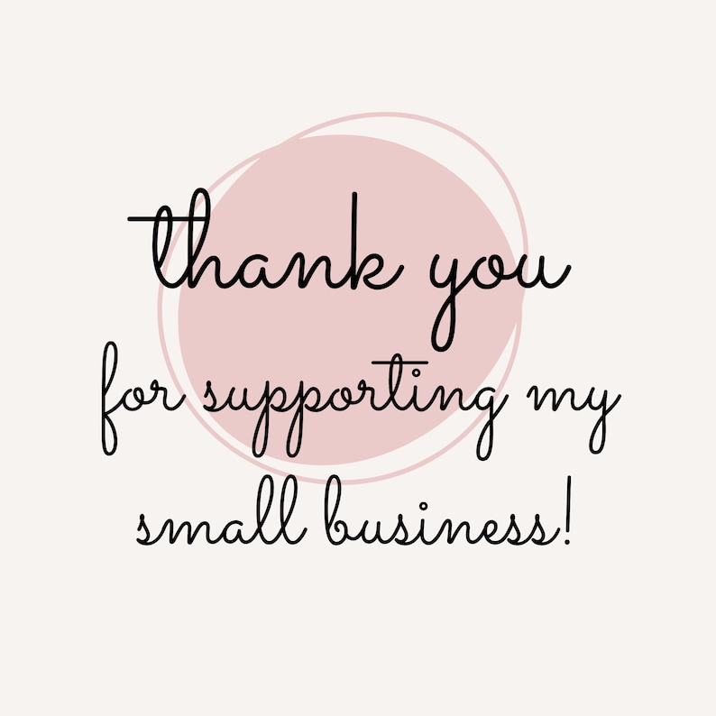 May include: Thank you for supporting my small business! Text is written in black cursive font on a white background with a pink circle behind the text.