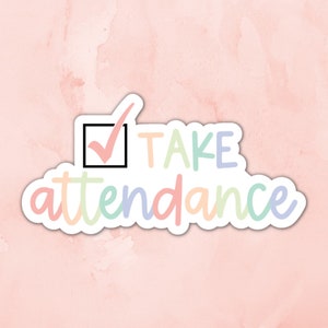 Take attendance Sticker, Teacher Sticker, School Sticker, Teaching Sticker Stickers for Water Bottle, Laptop Stickers, Planner Stickers.