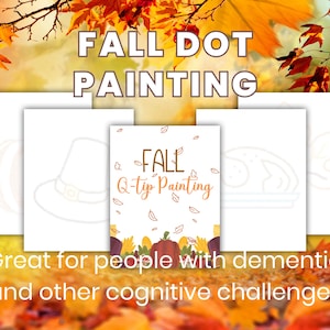 May include: Four printable worksheets for fall-themed dot painting. The worksheets feature outlines of a pumpkin, a cornucopia, a pilgrim hat, and a turkey. The text "FALL Q-tip Painting" is on one of the worksheets. The text "Great for people with dementia and other cognitive challenges" is below the worksheets.