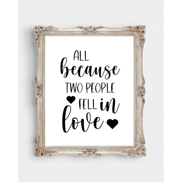 All Because Two People Fell In Love Printable-8"x 10" Downloadable-11"x 14" Instant Download-Wedding Download