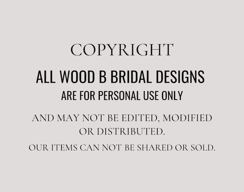 Op de afbeelding: Tekst op een witte achtergrond die luidt: "COPYRIGHT ALL WOOD B BRIDAL DESIGNS ARE FOR PERSONAL USE ONLY AND MAY NOT BE EDITED, MODIFIED OR DISTRIBUTED. OUR ITEMS CAN NOT BE SHARED OR SOLD."