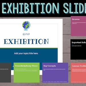 May include: A blue and green graphic with the text "EXHIBITION SLIDES" and a globe icon. The graphic is divided into sections with titles such as "Sources", "Important Information", "Central Idea", "Transdisciplinary Theme", "Key Concepts", and "Learner Profile".