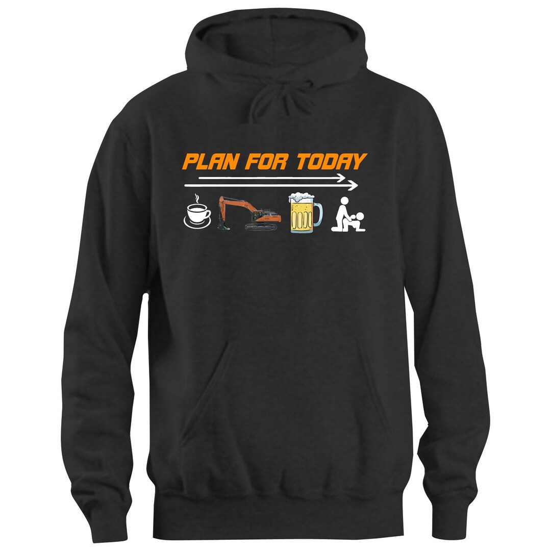 Funny Hoodie for Excavator Driver, Plan for Today Excavator, Excavator