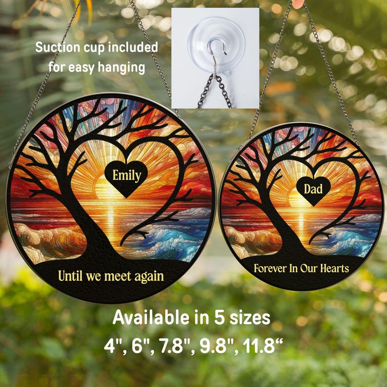 May include: Two round, stained-glass suncatchers with a tree design, heart-shaped center, and ocean scene. One reads "Emily" and "Until we meet again," the other "Dad" and "Forever In Our Hearts." Includes suction cup for hanging. Available in 5 sizes.