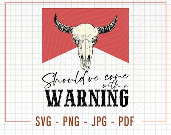 Should've Come With A Warning Svg & Png, Bull Skull Svg, Country Svg, Western Svg, Country Girl Svg, Western Png, Howdy Svg, Cowgirl Svg