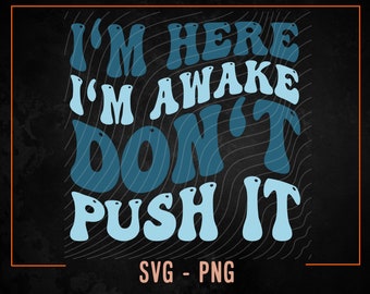 Ik ben hier, ik ben wakker, duw het niet Svg, Snarky Svg, Adult Humor Svg, Funny Mom Svg Png, Sublimatie Cut File Shirt, Mok, Cutting File