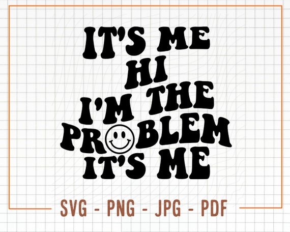 It's Me Hi I'm The Problem It's Me SVG, PNG, PDF, Anti Hero SVG