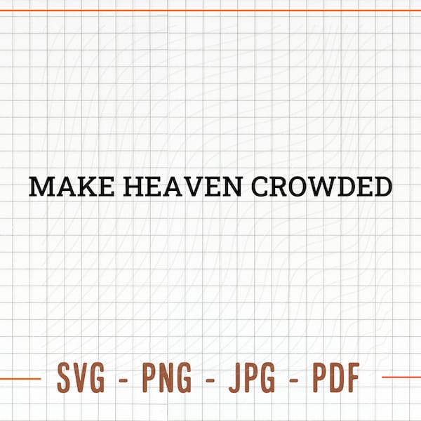 Make Heaven Crowded SVG, PNG, Heaven Svg, Christian Svg, Trendy Design for Hoodie, Tshirt, Sweatshirt , Tumblr, Cricut DIY, Silhouette Cameo