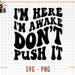 Estoy aquí, estoy despierto, no lo presiones, Svg sarcástico, Svg de humor para adultos, Svg de mamá divertida, Svg PNG, Archivo de corte de sublimación para camiseta, taza, archivo de corte