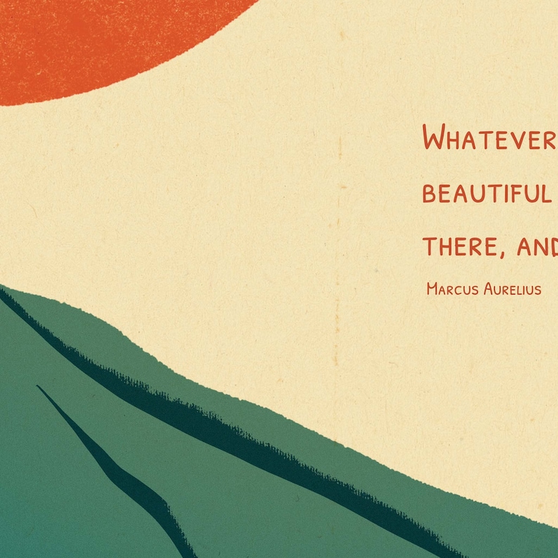May include: A minimalist design with a green mountain and a red circle against a beige background. The text reads "Whatever is beautiful, there, and now, that is enough." - Marcus Aurelius.