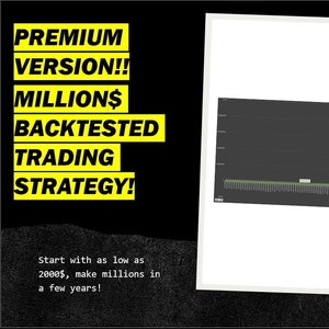 May include: A black and white image with yellow text that reads "PREMIUM VERSION!! MILLIONS$ BACKTESTED TRADING STRATEGY!" and "Start with as low as 2000$, make millions in a few years!"  A line graph is shown in the background, with a sharp upward trend.