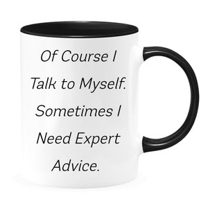 Of Course I Talk To Myself. Sometimes I Need Expert Advice. 15 Oz Funny Beautiful Two-Tone Color Premium Quality Gift Idea Coffee Mug For Bi