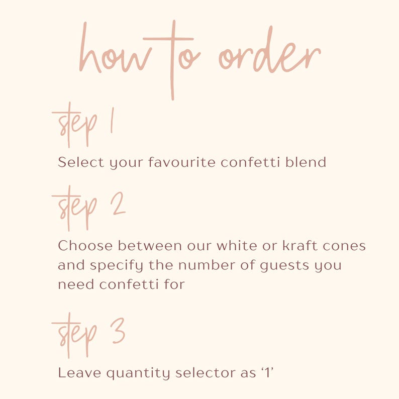 May include: A beige background with the text "how to order" in a cursive font. The steps to order confetti are listed: select confetti blend, choose white or kraft cones, and specify the number of guests. Leave quantity as '1'.