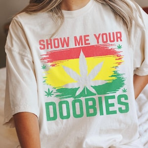 Show Me Your Doobies Shirt, Funny Marijuana T-shirt, Unisex, Weed Joint, Rasta Shirt, Trendy, Graphic Tee, Stoner Shirt, 420